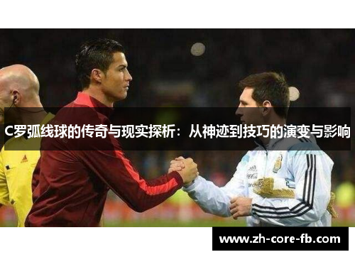 C罗弧线球的传奇与现实探析:从神迹到技巧的演变与影响 C罗弧线球的传奇与现实探析:从神迹到技巧的演变与影响