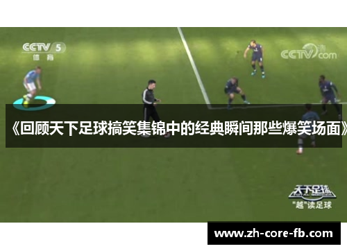 《回顾天下足球搞笑集锦中的经典瞬间那些爆笑场面》 《回顾天下足球搞笑集锦中的经典瞬间那些爆笑场面》