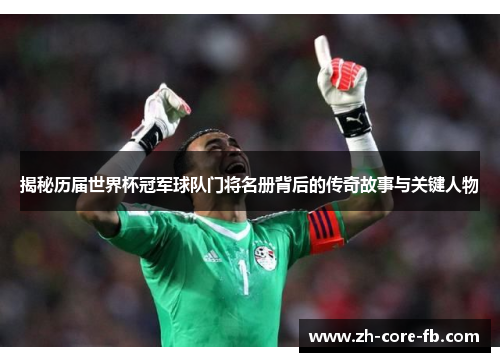 揭秘历届世界杯冠军球队门将名册背后的传奇故事与关键人物 揭秘历届世界杯冠军球队门将名册背后的传奇故事与关键人物