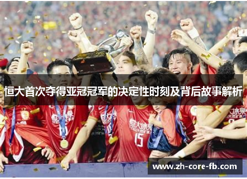 恒大首次夺得亚冠冠军的决定性时刻及背后故事解析