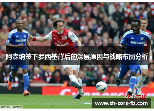阿森纳签下罗西基背后的深层原因与战略布局分析