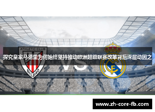 探究皇家马德里为何始终坚持推动欧洲超级联赛改革背后深层动因之