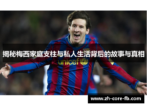 揭秘梅西家庭支柱与私人生活背后的故事与真相