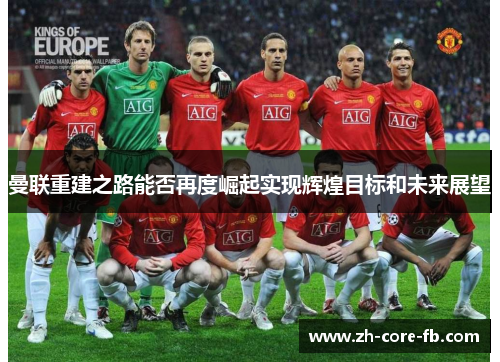 曼联重建之路能否再度崛起实现辉煌目标和未来展望