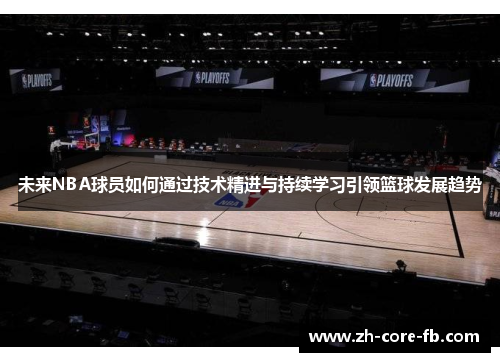 未来NBA球员如何通过技术精进与持续学习引领篮球发展趋势