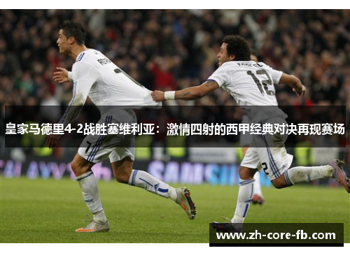 皇家马德里4-2战胜塞维利亚：激情四射的西甲经典对决再现赛场