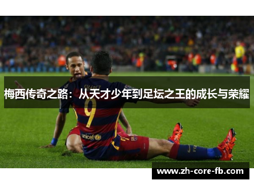 梅西传奇之路：从天才少年到足坛之王的成长与荣耀